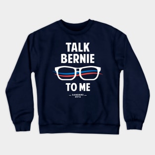 Talk Bernie to Me | Funny Bernie Sanders Shirt Crewneck Sweatshirt